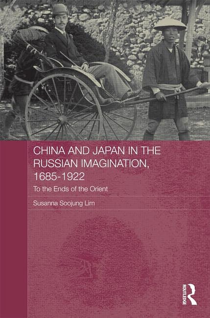 China and Japan in the Russian Imagination, 1685 - 1922 by Susanna Lim